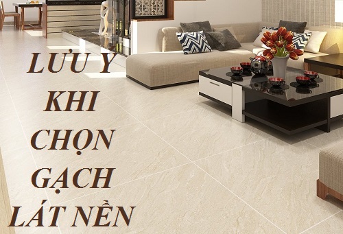 NHỮNG LƯU Ý KHI LỰA CHỌN GẠCH NỀN